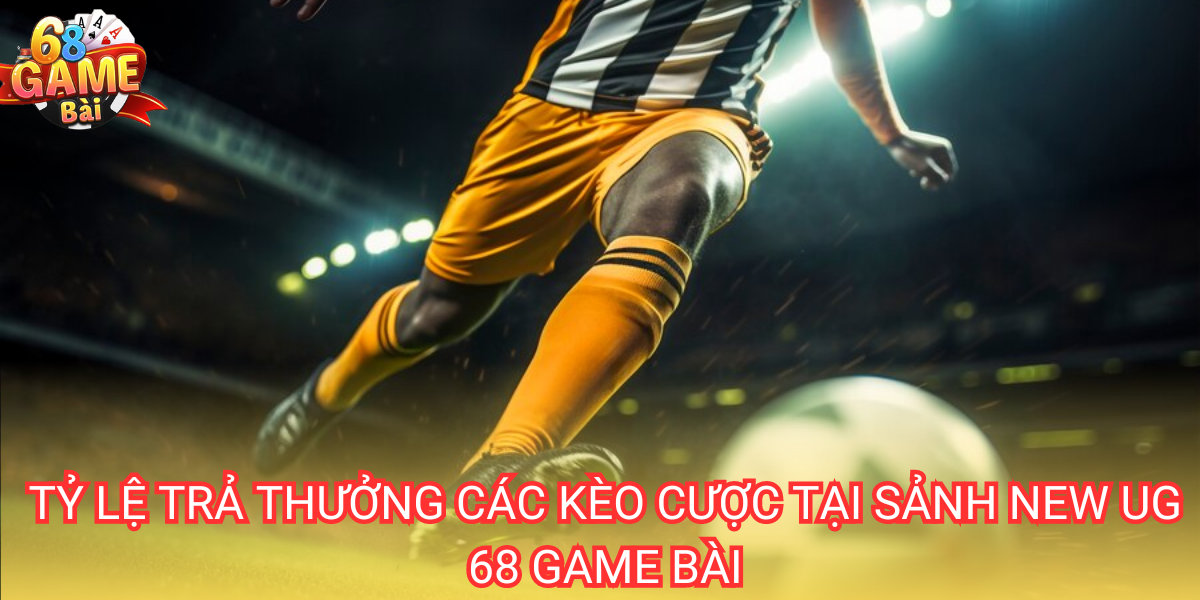 Sảnh New UG Sport: Hướng dẫn cách chơi trên cổng 68 game bài 4 Tỷ lệ trả thưởng tại sảnh New UG cao gấp 1.1 lần so với các sân chơi khác