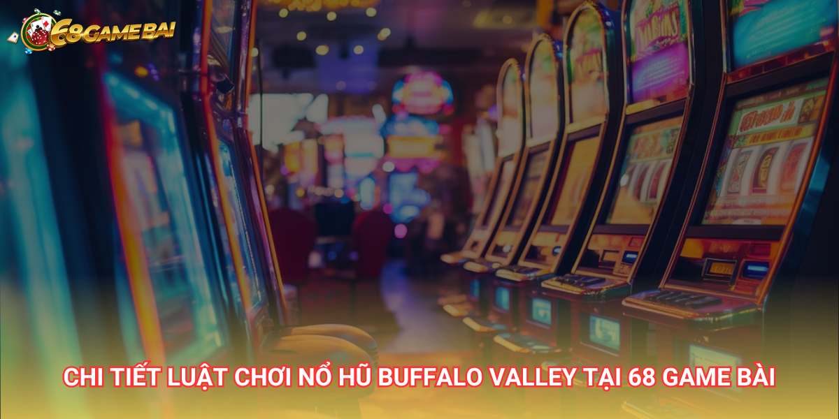 Nổ hũ Buffalo Valley: Hướng dẫn luật và cách chơi tại 68 Game Bài 2 Chi tiết luật chơi nổ hũ Buffalo Valley tại 68 Game Bài