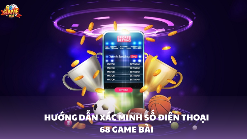 Cách xác thực số điện thoại 68 Game Bài KYC Account 2 Hướng dẫn cách xác thực số điện thoại nhanh chóng